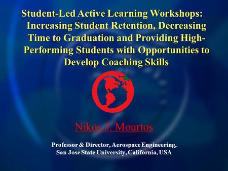 Nikos J. Mourtos Nikos J. Mourtos Professor & Director, Aerospace Engineering, San Jose State University, California, USA Student-Led Active Learning Workshops: