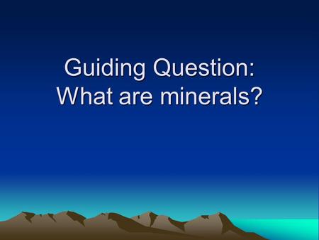 Guiding Question: What are minerals?. 2 Learning Objective Students will define mineral. Students will identify and describe some minerals found in Earth’s.