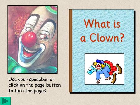 What is a Clown? Use your spacebar or click on the page button to turn the pages.