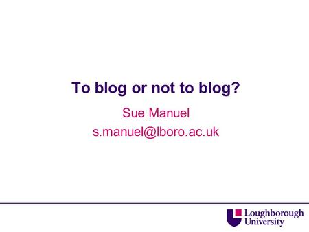 To blog or not to blog? Sue Manuel
