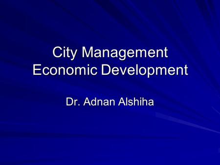 City Management Economic Development Dr. Adnan Alshiha.