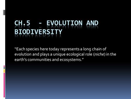“Each species here today represents a long chain of evolution and plays a unique ecological role (niche) in the earth’s communities and ecosystems.”