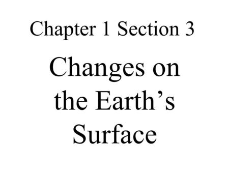 Chapter 1 Section 3 Changes on the Earth’s Surface.