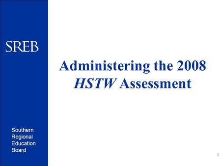 Southern Regional Education Board 1 Administering the 2008 HSTW Assessment.