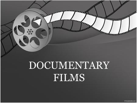 DOCUMENTARY FILMS. the art and science of making a motion picture Cinematography in documentary films.