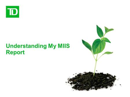 Understanding My MIIS Report MIIS Report Your MIIS Report is a summary of your Branch’s marketplace based on three pillars of information –Demographic.