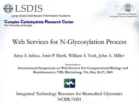 Web Services for N-Glycosylation Process Integrated Technology Resource for Biomedical Glycomics NCRR/NIH Satya S. Sahoo, Amit P. Sheth, William S. York,