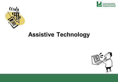 Assistive Technology. What’s in a name? Assistive Technology; Telecare and Telehealth; Stand alone equipment……………. is any piece of equipment, or product.