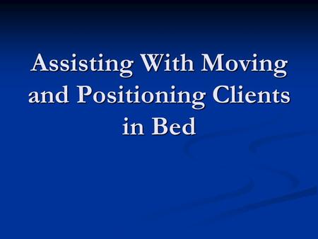 Assisting With Moving and Positioning Clients in Bed