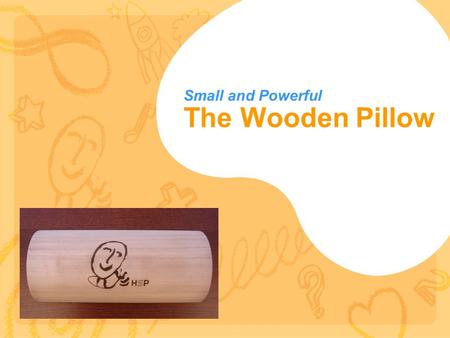 The Wooden Pillow Small and Powerful. Feet (Fatigue, Insomnia) Sex Gland Small Intestine Kidneys Stomach Forehead Lung, Bronchi Eyes FEET: Stimulation.