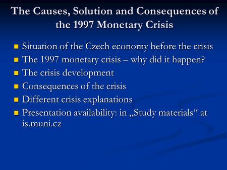 The Causes, Solution and Consequences of the 1997 Monetary Crisis Situation of the Czech economy before the crisis Situation of the Czech economy before.