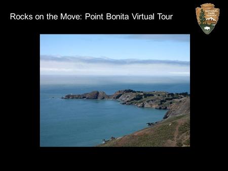Rocks on the Move: Point Bonita Virtual Tour. Point Bonita Trail The Point Bonita trail is a half mile hike on a spine of rock jutting out into the sea.