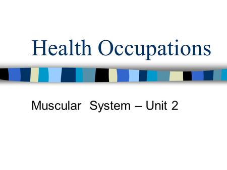 Health Occupations Muscular System – Unit 2.