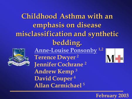 Childhood Asthma with an emphasis on disease misclassification and synthetic bedding. Anne-Louise PonsonbyAnne-Louise Ponsonby 1,2 Terence Dwyer 2 Jennifer.
