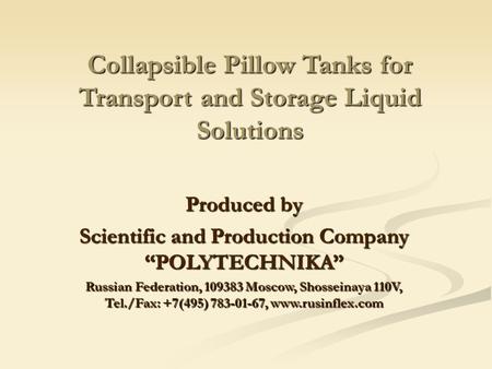 Collapsible Pillow Tanks for Transport and Storage Liquid Solutions Produced by Scientific and Production Company “POLYTECHNIKA” Russian Federation, 109383.