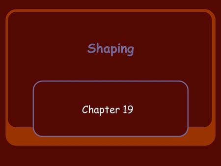Shaping Chapter 19 Systematically and differentially reinforcing successive approximations to a terminal behavior It’s a treatment and a natural process.