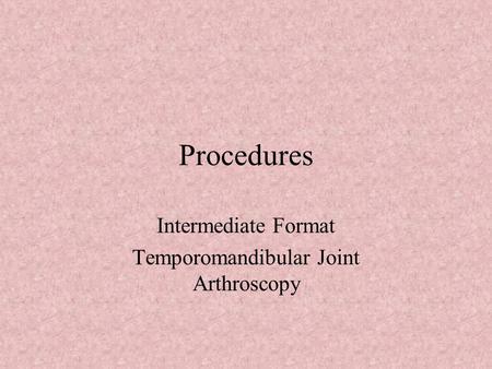 Procedures Intermediate Format Temporomandibular Joint Arthroscopy.
