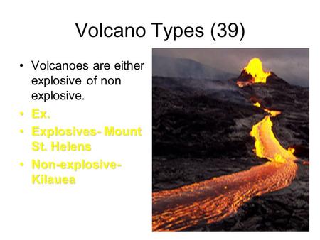 Volcano Types (39) Volcanoes are either explosive of non explosive.