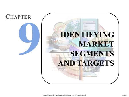 Copyright © 2007 by The McGraw-Hill Companies, Inc. All Rights Reserved. Slide 9-1 IDENTIFYING MARKET SEGMENTS AND TARGETS C HAPTER.
