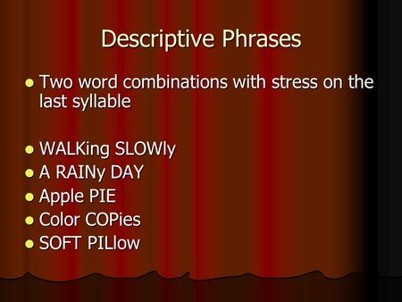 Descriptive Phrases Two word combinations with stress on the last syllable Two word combinations with stress on the last syllable WALKing SLOWly WALKing.