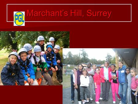 Marchant’s Hill, Surrey. Personal and Social Development Living and working with peers in a team environment -   Develop independence   Develop confidence.