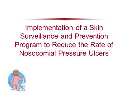 Implementation of a Skin Surveillance and Prevention Program to Reduce the Rate of Nosocomial Pressure Ulcers.