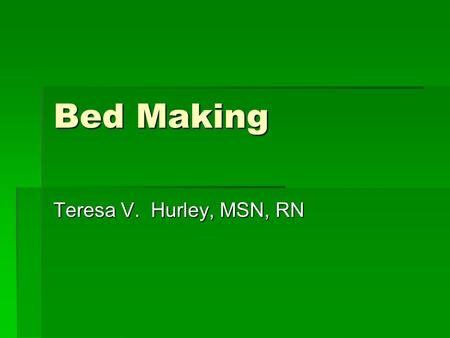 Bed Making Teresa V. Hurley, MSN, RN. Unoccupied Bed Unoccupied Bed Client is able to get out of bed (OOB). Assess: inspect bed for bodily fluids or secretions.