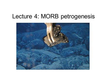 Lecture 4: MORB petrogenesis