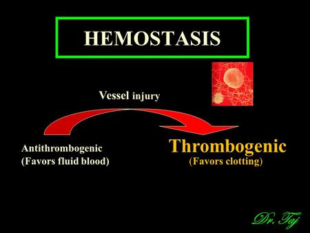 HEMOSTASIS Dr. Taj Antithrombogenic Thrombogenic Vessel injury (Favors fluid blood)(Favors clotting)