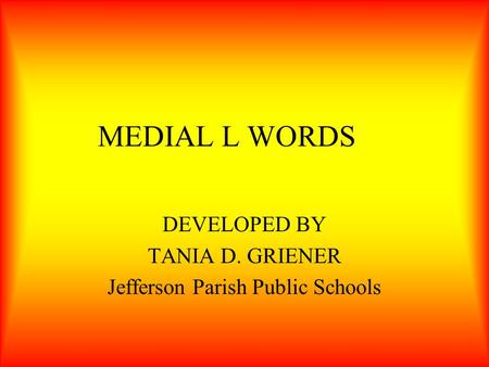 MEDIAL L WORDS DEVELOPED BY TANIA D. GRIENER Jefferson Parish Public Schools.
