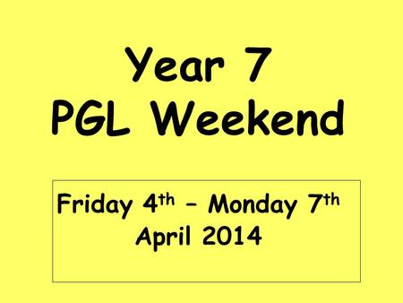 Year 7 PGL Weekend Friday 4 th – Monday 7 th April 2014.