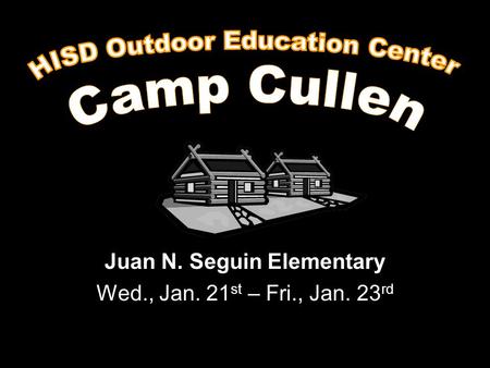 Juan N. Seguin Elementary Wed., Jan. 21 st – Fri., Jan. 23 rd.