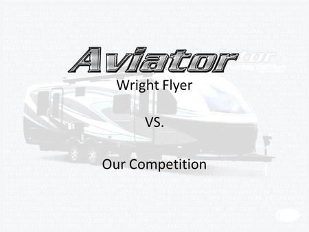Our Competition Wright Flyer VS.. 15” Aluminum wheels Intake/Exhaust Exhaust15,000 BTU air conditioner One piece low maintenance fiberglass roof LED Chrome.