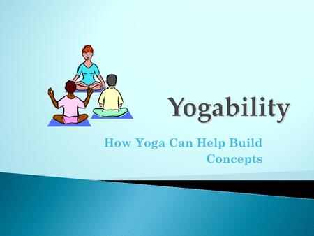 How Yoga Can Help Build Concepts.  Yoga is a form of exercise, which originated thousands of years ago in India. The word yoga means ‘union’ which.