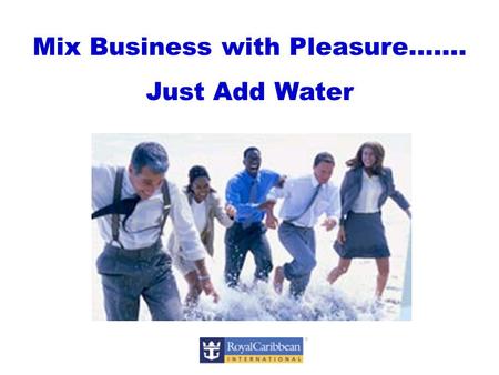 Mix Business with Pleasure……. Just Add Water. Welcome to Incentives & Meetings at Sea Mariner of the Seas.