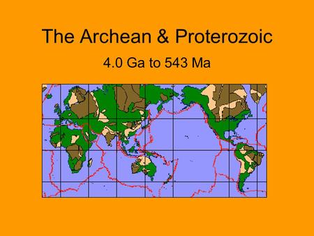 The Archean & Proterozoic 4.0 Ga to 543 Ma. Growth of Continental Crust There is some considerable debate regarding the rate at which continental crust.