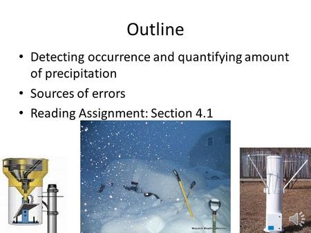 Outline Detecting occurrence and quantifying amount of precipitation Sources of errors Reading Assignment: Section 4.1.