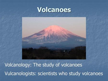 Volcanoes Volcanology: The study of volcanoes