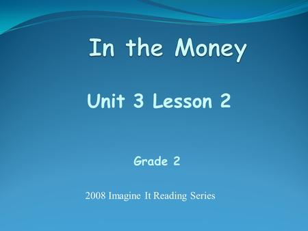 Unit 3 Lesson 2 Grade 2 2008 Imagine It Reading Series.