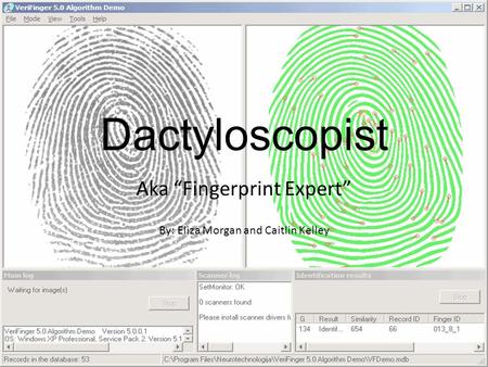 Dactyloscopist Aka “Fingerprint Expert” By: Eliza Morgan and Caitlin Kelley.