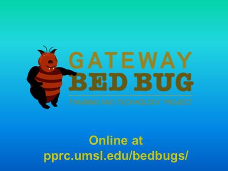 Online at pprc.umsl.edu/bedbugs/. BED BUGS  HOW MANY OF YOU HAVE SEEN A LIVE BED BUG?  HOW MANY OF YOU HAVE EXPERIENCED A BED BUG INFESTATION?  HOW.
