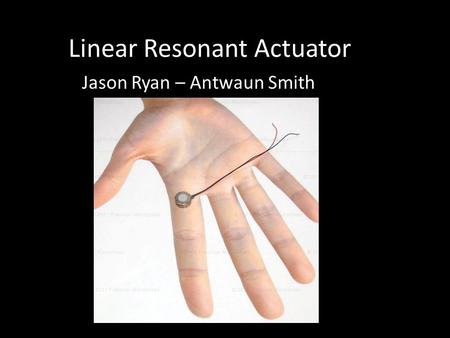 Linear Resonant Actuator Jason Ryan – Antwaun Smith.
