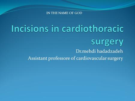Dr.mehdi hadadzadeh Assistant professore of cardiovascular surgery IN THE NAME OF GOD.