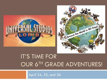 IT’S TIME FOR OUR 6 TH GRADE ADVENTURES! April 24, 25, and 26.