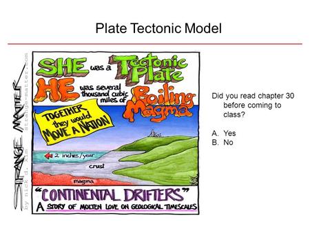 Plate Tectonic Model Did you read chapter 30 before coming to class? A.Yes B.No.