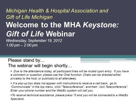 Michigan Health & Hospital Association and Gift of Life Michigan Welcome to the MHA Keystone: Gift of Life Webinar Wednesday, September 19, 2012 1:00 pm.
