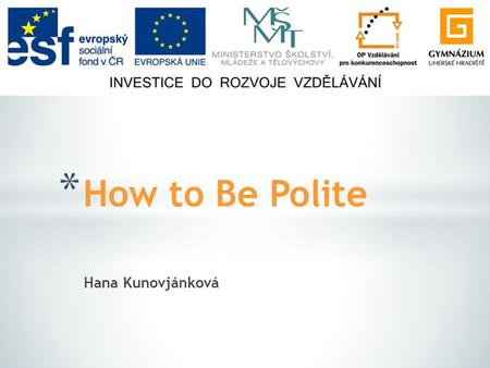 Hana Kunovjánková * How to Be Polite. * Picture description * Pre-reading discussion * Topic-based discussion * Resources.