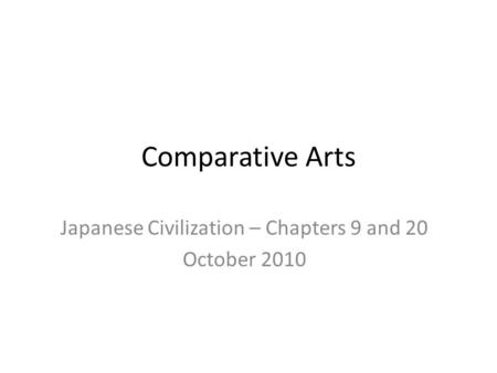 Comparative Arts Japanese Civilization – Chapters 9 and 20 October 2010.