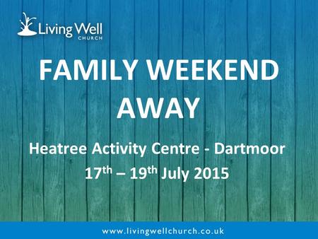FAMILY WEEKEND AWAY Heatree Activity Centre - Dartmoor 17 th – 19 th July 2015.