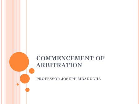 COMMENCEMENT OF ARBITRATION PROFESSOR JOSEPH MBADUGHA.